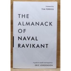 The Almanack of Naval Ravikant: A Guide to Wealth and Happiness by Eric Jorgeson
